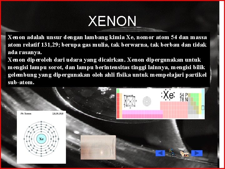 XENON Xenon adalah unsur dengan lambang kimia Xe, nomor atom 54 dan massa atom