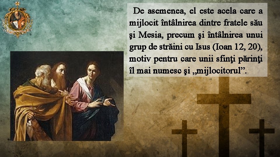 De asemenea, el este acela care a mijlocit întâlnirea dintre fratele său şi Mesia,