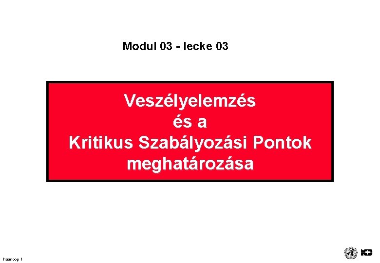 Modul 03 - lecke 03 Veszélyelemzés és a Kritikus Szabályozási Pontok meghatározása haanccp 1