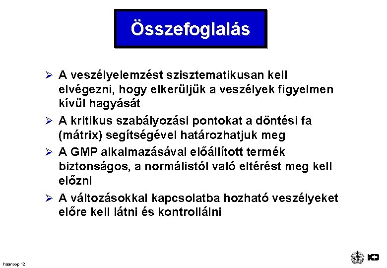Összefoglalás Ø A veszélyelemzést szisztematikusan kell elvégezni, hogy elkerüljük a veszélyek figyelmen kívül hagyását