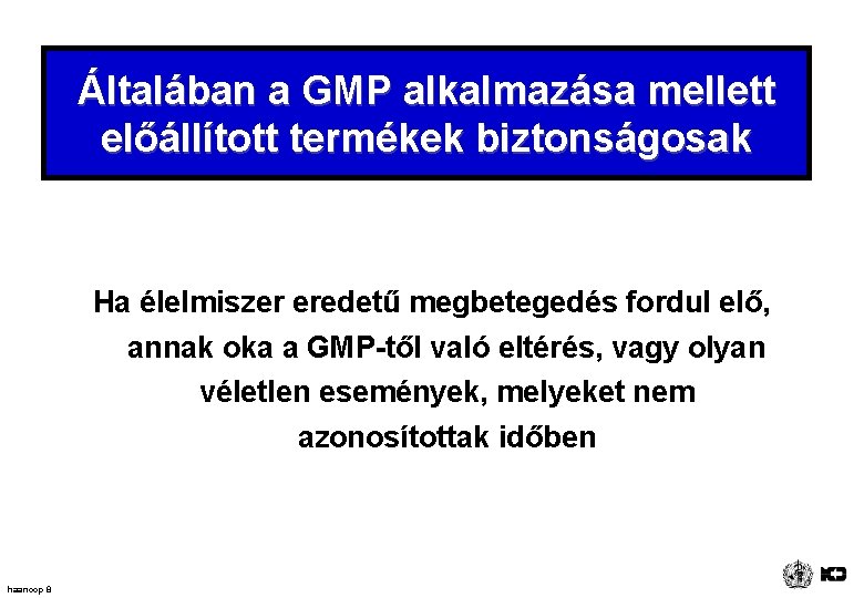 Általában a GMP alkalmazása mellett előállított termékek biztonságosak Ha élelmiszer eredetű megbetegedés fordul elő,