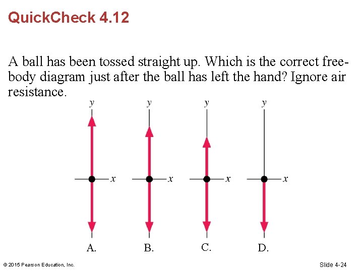 Quick. Check 4. 12 A ball has been tossed straight up. Which is the