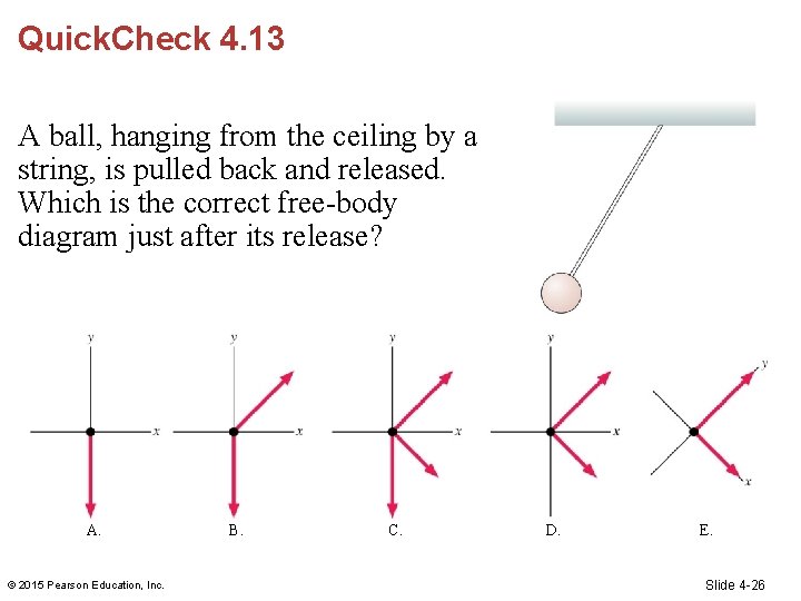 Quick. Check 4. 13 A ball, hanging from the ceiling by a string, is