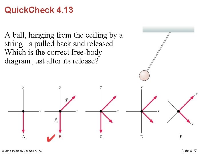 Quick. Check 4. 13 A ball, hanging from the ceiling by a string, is