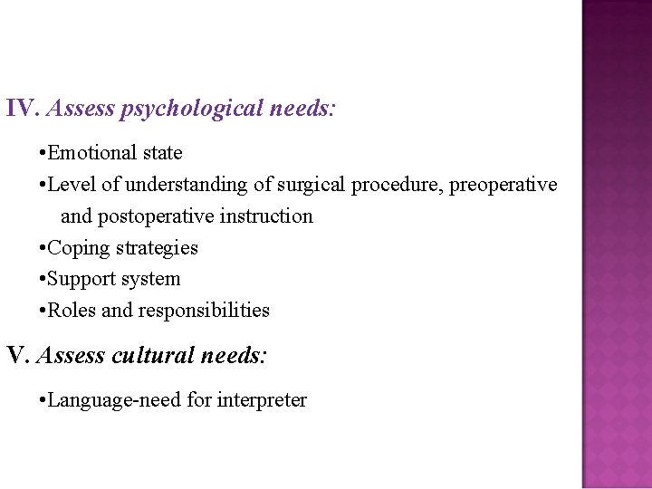 IV. Assess psychological needs: • Emotional state • Level of understanding of surgical procedure,