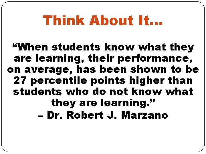 Think About It… “When students know what they are learning, their performance, on average,