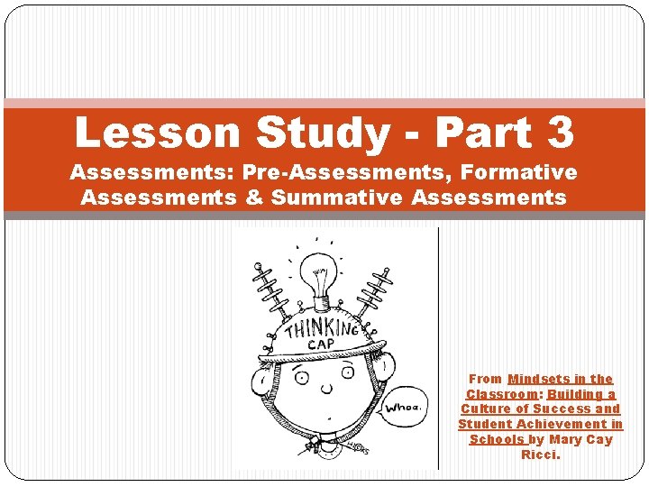 Lesson Study - Part 3 Assessments: Pre-Assessments, Formative Assessments & Summative Assessments From Mindsets