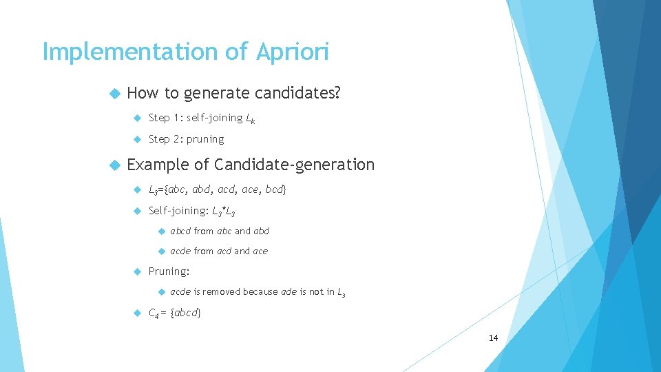 Implementation of Apriori How to generate candidates? Step 1: self-joining Lk Step 2: pruning