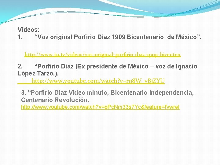 Videos: 1. “Voz original Porfirio Díaz 1909 Bicentenario de México”. http: //www. tu. tv/videos/voz-original-porfirio-diaz-1909