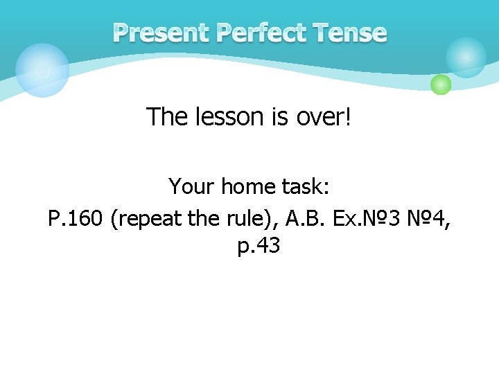 The lesson is over! Your home task: P. 160 (repeat the rule), A. B.