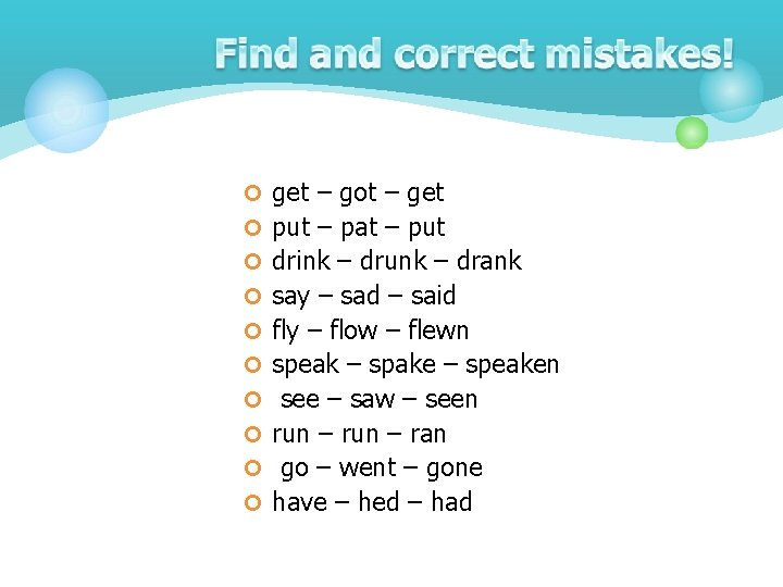 ¢ get – got – get ¢ put – pat – put ¢ drink