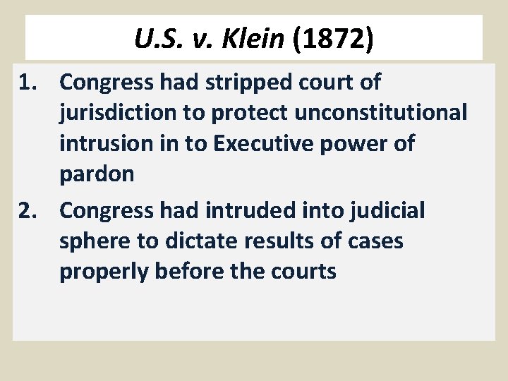 U. S. v. Klein (1872) 1. Congress had stripped court of jurisdiction to protect