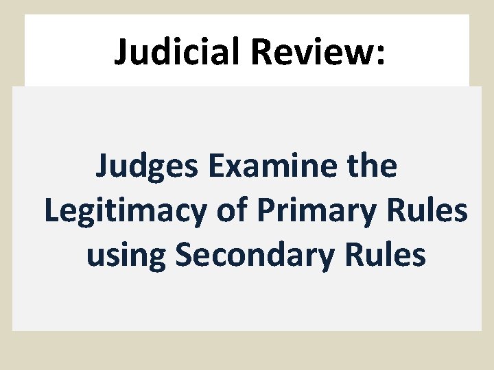Judicial Review: Judges Examine the Legitimacy of Primary Rules using Secondary Rules 