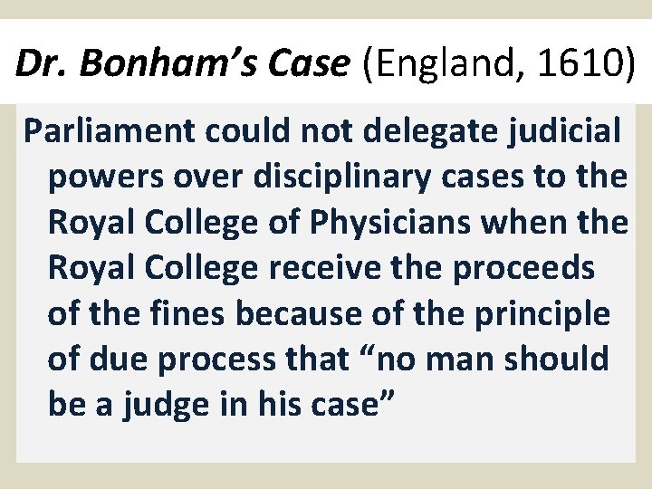 Dr. Bonham’s Case (England, 1610) Parliament could not delegate judicial powers over disciplinary cases