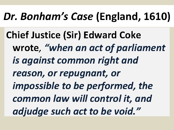 Dr. Bonham’s Case (England, 1610) Chief Justice (Sir) Edward Coke wrote, “when an act