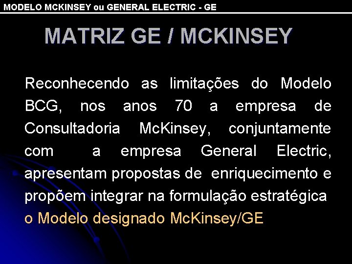 MODELO MCKINSEY ou GENERAL ELECTRIC - GE MATRIZ GE / MCKINSEY Reconhecendo as limitações