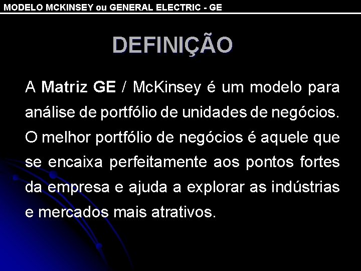 MODELO MCKINSEY ou GENERAL ELECTRIC - GE DEFINIÇÃO A Matriz GE / Mc. Kinsey