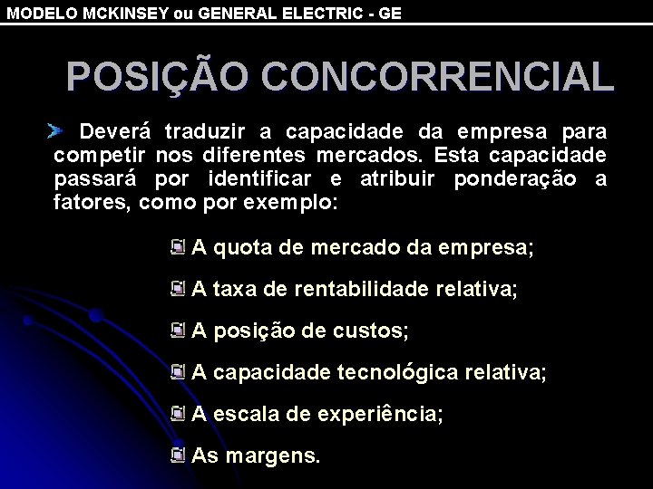 MODELO MCKINSEY ou GENERAL ELECTRIC - GE POSIÇÃO CONCORRENCIAL Deverá traduzir a capacidade da