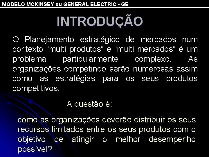 MODELO MCKINSEY ou GENERAL ELECTRIC - GE INTRODUÇÃO O Planejamento estratégico de mercados num