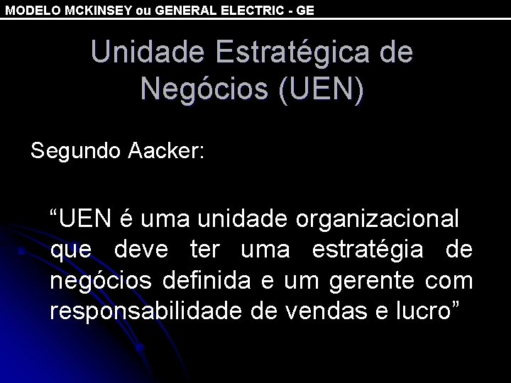 MODELO MCKINSEY ou GENERAL ELECTRIC - GE Unidade Estratégica de Negócios (UEN) Segundo Aacker: