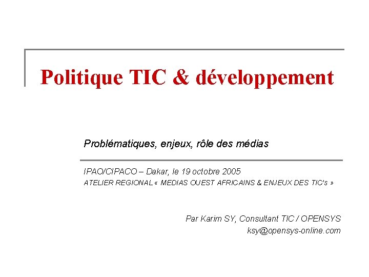 Politique TIC & développement Problématiques, enjeux, rôle des médias IPAO/CIPACO – Dakar, le 19