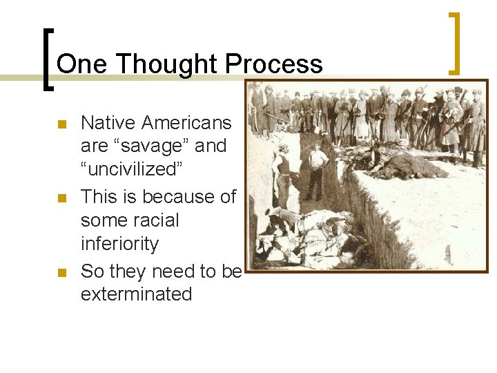 One Thought Process n n n Native Americans are “savage” and “uncivilized” This is