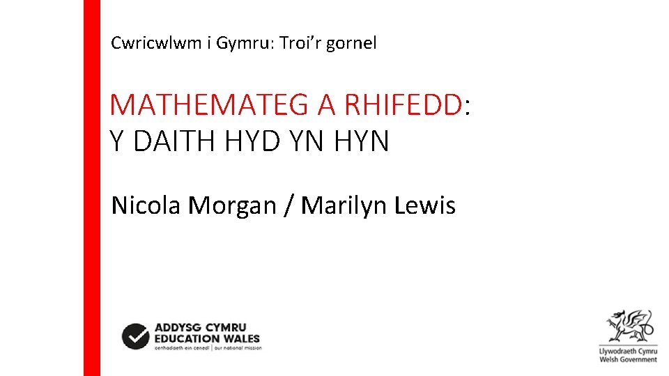 Cwricwlwm i Gymru: Troi’r gornel MATHEMATEG A RHIFEDD: Y DAITH HYD YN HYN Nicola