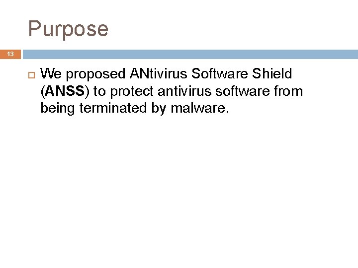 Purpose 13 We proposed ANtivirus Software Shield (ANSS) to protect antivirus software from being