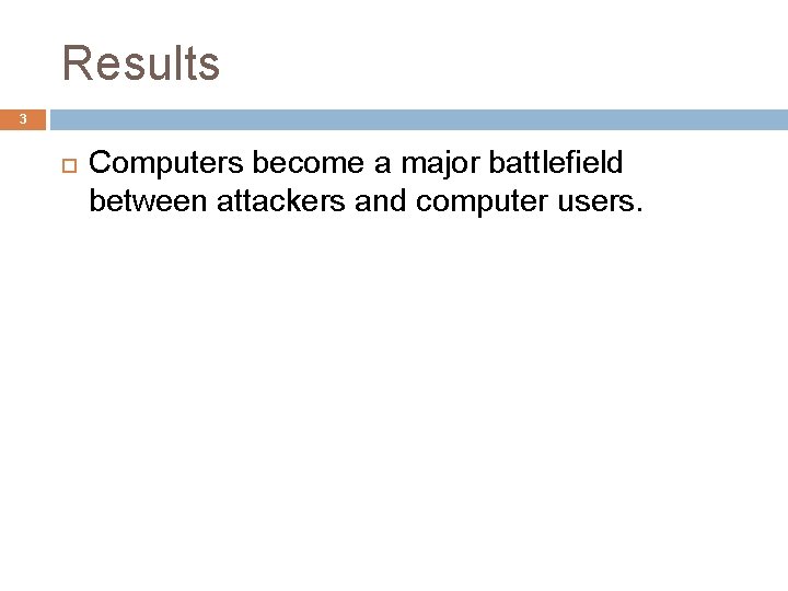 Results 3 Computers become a major battlefield between attackers and computer users. 