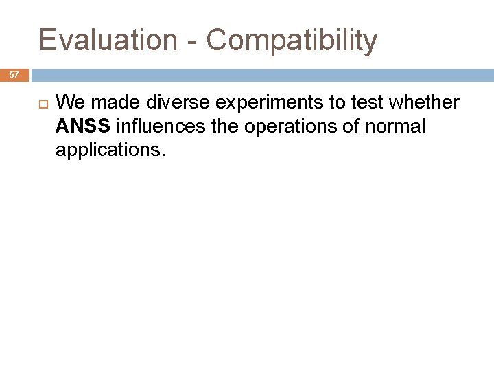 Evaluation - Compatibility 57 We made diverse experiments to test whether ANSS influences the