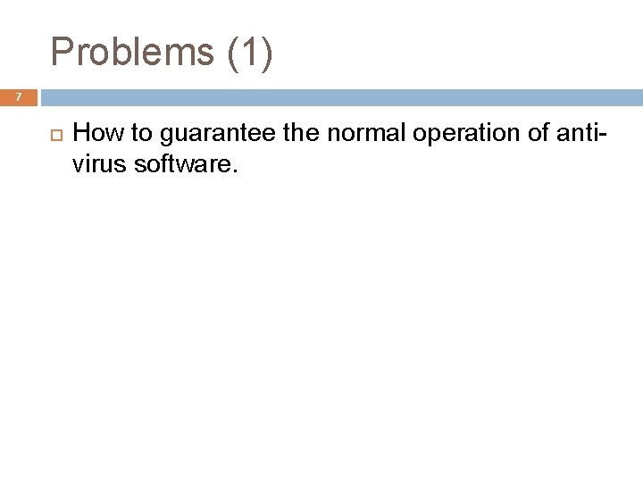 Problems (1) 7 How to guarantee the normal operation of antivirus software. 