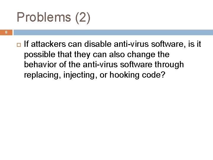 Problems (2) 8 If attackers can disable anti-virus software, is it possible that they