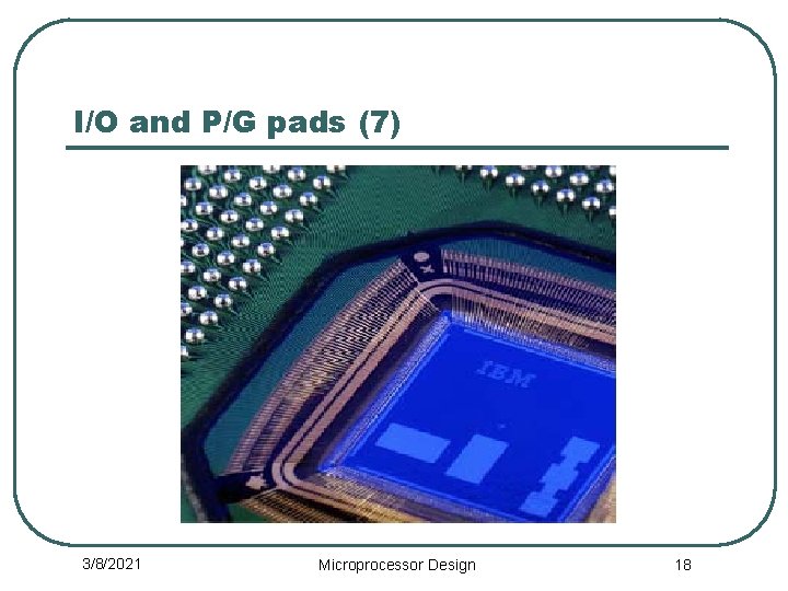 I/O and P/G pads (7) 3/8/2021 Microprocessor Design 18 