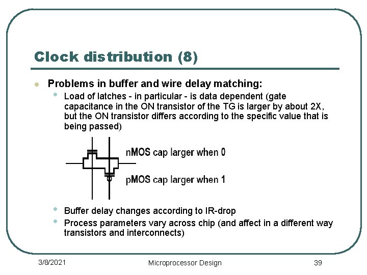 Clock distribution (8) l Problems in buffer and wire delay matching: • Load of