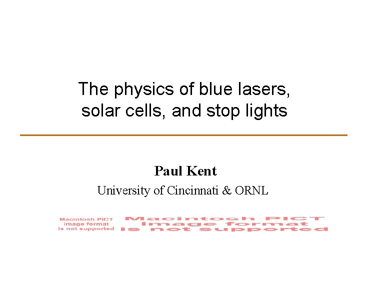 The physics of blue lasers, solar cells, and stop lights Paul Kent University of