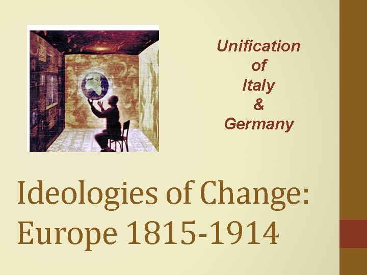 Unification of Italy & Germany Ideologies of Change: Europe 1815 -1914 