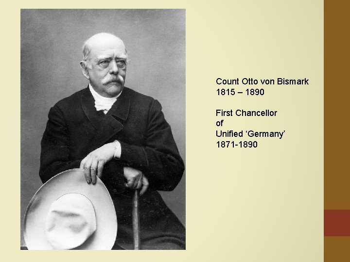 Count Otto von Bismark 1815 – 1890 First Chancellor of Unified ‘Germany’ 1871 -1890