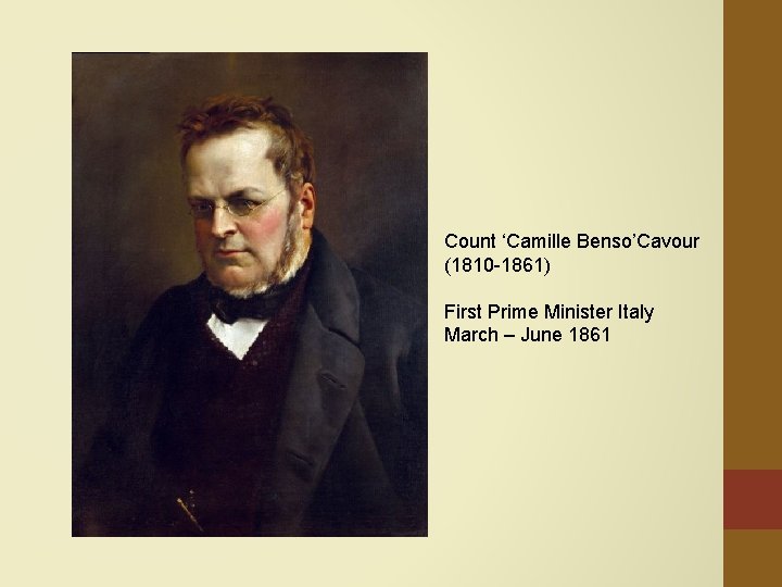 Count ‘Camille Benso’Cavour (1810 -1861) First Prime Minister Italy March – June 1861 