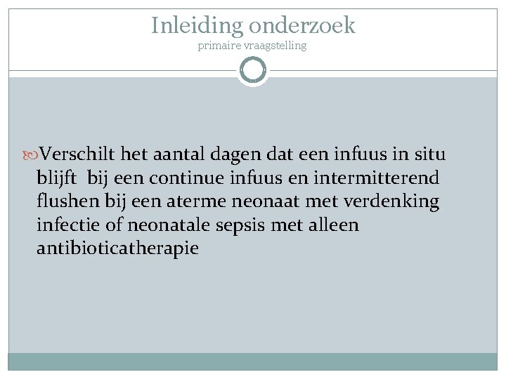 Inleiding onderzoek primaire vraagstelling Verschilt het aantal dagen dat een infuus in situ blijft