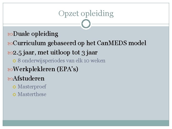 Opzet opleiding Duale opleiding Curriculum gebaseerd op het Can. MEDS model 2. 5 jaar,