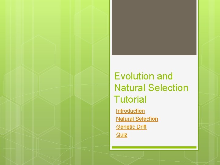 Evolution and Natural Selection Tutorial Introduction Natural Selection Genetic Drift Quiz 