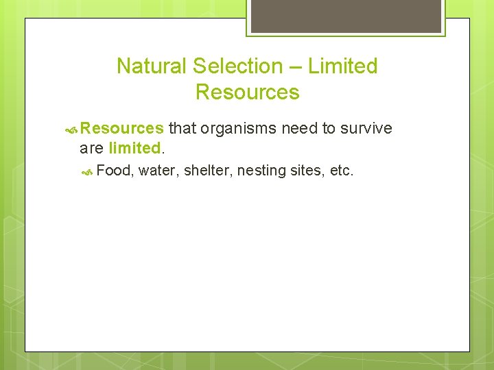 Natural Selection – Limited Resources that organisms need to survive are limited. Food, water,