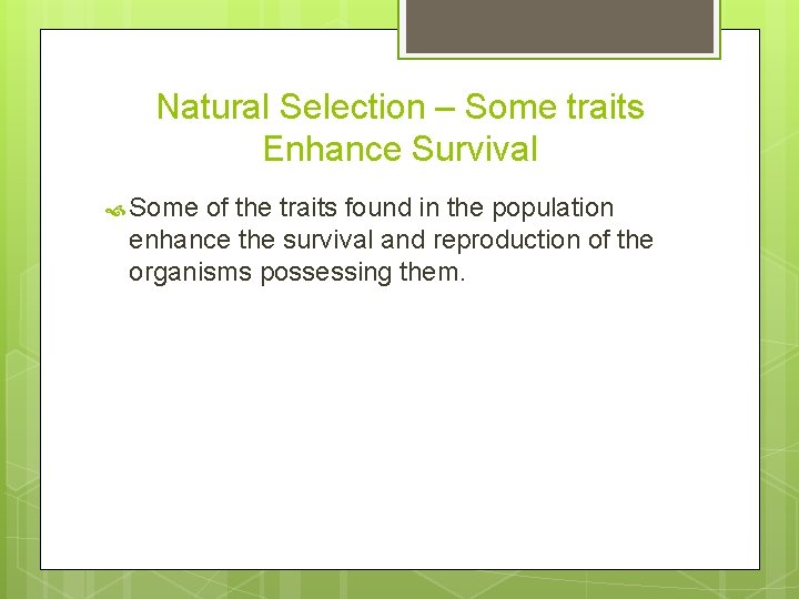 Natural Selection – Some traits Enhance Survival Some of the traits found in the