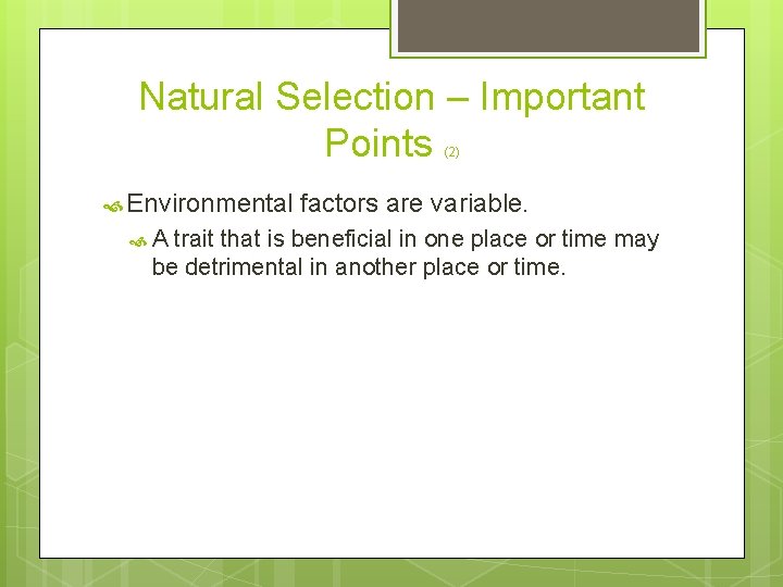 Natural Selection – Important Points (2) Environmental A factors are variable. trait that is