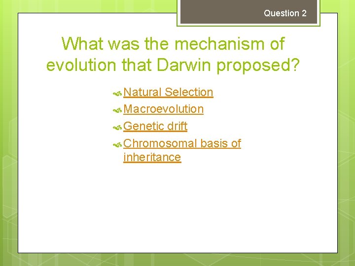 Question 2 What was the mechanism of evolution that Darwin proposed? Natural Selection Macroevolution