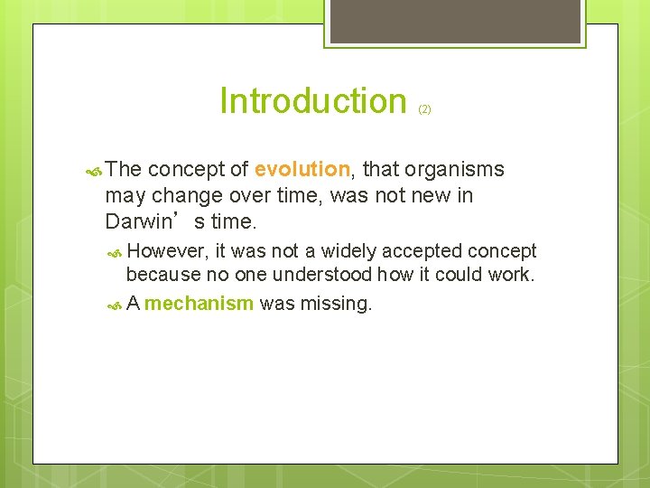 Introduction (2) The concept of evolution, that organisms may change over time, was not