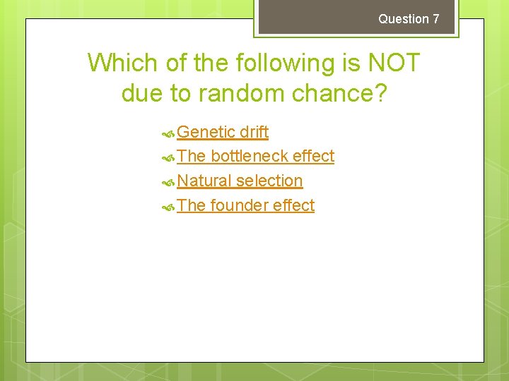 Question 7 Which of the following is NOT due to random chance? Genetic drift