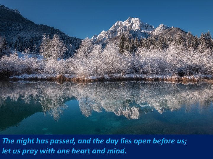 The night has passed, and the day lies open before us; let us pray The night has passed, and the day lies open before us; let us pray