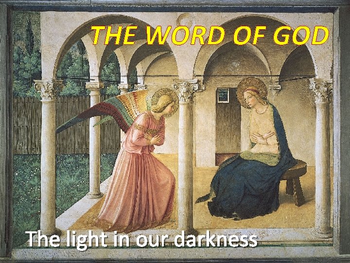 THE WORD OF GOD The light in our darkness THE WORD OF GOD The light in our darkness