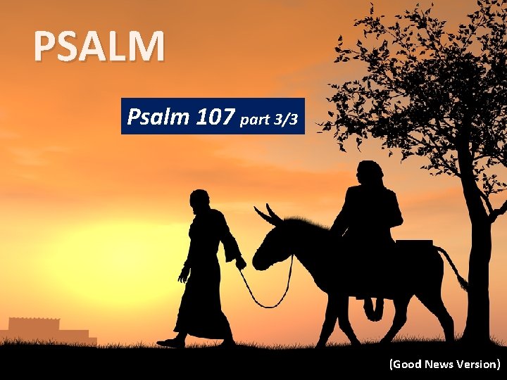 PSALM Psalm 107 part 3/3 (Good News Version) PSALM Psalm 107 part 3/3 (Good News Version)